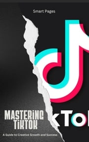 Mastering TikTok: A Guide to Creative Growth and Success Smart Pages