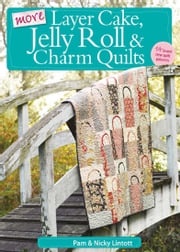 More Layer Cake, Jelly Roll &amp; Charm Quilts Pam Lintott