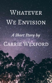 Whatever We Envision Carrie Wexford