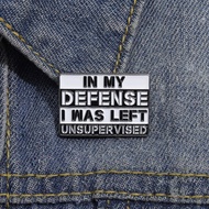 In My Defense I Was Left Unsupervised Text Short Sentence Enamel Brooch Funny Irony Backpack Badge Clothing Accessories Gifts for Friends Jewelry