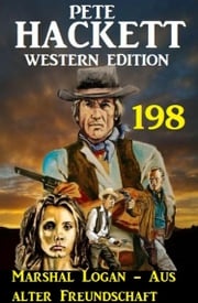 Marshal Logan - Aus alter Freundschaft: Pete Hackett Western Edition 198 Pete Hackett