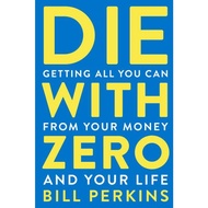 Die With Zero: Getting All You Can from Your Money and Your Lifepaperback version physical book