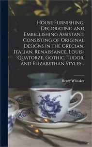 House Furnishing, Decorating and Embellishing Assistant. Consisting of Original Designs in the Grecian, Italian, Renaissance, Louis-quatorze, Gothic,