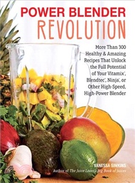 Power Blender Revolution ─ More Than 300 Healthy and Amazing Recipes That Unlock the Full Potential of Your Vitamix, Blendtec, Ninja, or Other High-speed, High-power Blender