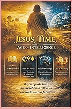 Jesus, Time, and the Age of Intelligence: Faith, Meaning, and Responsibility at the Edge of History 