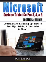 Microsoft Surface Tablet Go Pro 3, 4, &amp; 5 Unofficial Guide Bob Babson