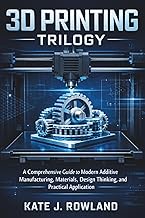 3D PRINTING TRILOGY: A Comprehensive Guide to Modern Additive Manufacturing, Materials, Design Think