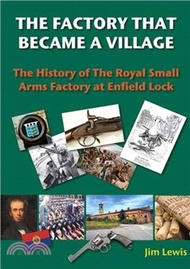 8834.The Factory that Became a Village：The History of the Royal Small Arms Factory at Enfield Lock