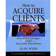 [100% Original Books] - How to Acquire Clients - Powerful Techniques for the S by Alan Weiss (US edi