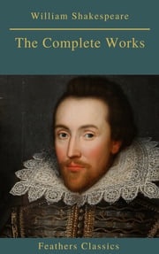 The Complete Works of William Shakespeare (Best Navigation, Active TOC) (Feathers Classics) William Shakespeare