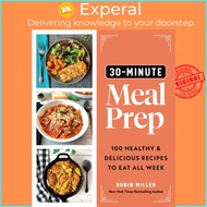 30-Minute Meal Prep - 100 Healthy and Delicious Recipes to Eat All Week by Robin Miller (UK edition,