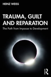 Trauma, Guilt and Reparation Heinz Weiss