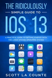 The Ridiculously Simple Guide to iOS 13 Scott La Counte