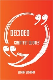 Decided Greatest Quotes - Quick, Short, Medium Or Long Quotes. Find The Perfect Decided Quotations For All Occasions - Spicing Up Letters, Speeches, And Everyday Conversations. Eliana Graham