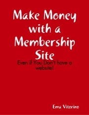 Make Money With a Membership Site - Even If You Don't Have a Website Ema Vitorino