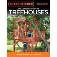 The Complete Guide to Treehouses (Black & Decker) : Design Build Your Kids a Treehouse (2ND) [Paperb