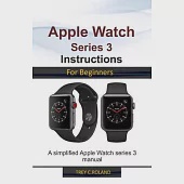 Apple Watch Series 3 Instructions for Beginners: A simplified Apple Watch series 3 manual