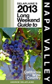 Delaplaine's 2013 Long Weekend Guide to Napa Valley Andrew Delaplaine