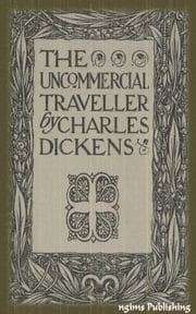 The Uncommercial Traveller (Illustrated + Audiobook Download Link + Active TOC) Charles Dickens