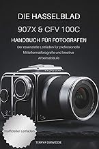 DIE HASSELBLAD 907X & CFV 100C: HANDBUCH FÜR FOTOGRAFEN: Der essenzielle Leitfaden für professionell