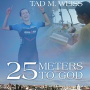 25 Meters to God Tad M. Weiss
