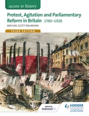 Access to History: Protest, Agitation and Parliamentary Reform in Britain 1780-1928 for Edexcel Michael Scott-Baumann