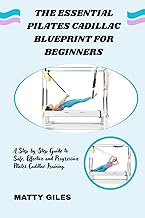 The Essential Pilates Cadillac Blueprint for Beginners: A Step-by-Step Guide to Safe, Effective, and