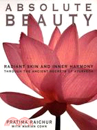 34325.Absolute Beauty ─ Radiant Skin and Inner Harmony Through the Ancient Secrets of Ayurveda