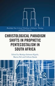 Christological Paradigm Shifts in Prophetic Pentecostalism in South Africa Mookgo Solomon Kgatle