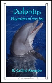 Dolphins: Playmates of the Sea Caitlind L. Alexander