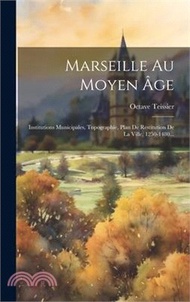 Marseille Au Moyen Âge: Institutions Municipales, Topographie, Plan De Restitution De La Ville, 1250-1480...