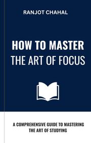 How to Master the Art of Focus Ranjot Singh Chahal