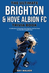 The Ultimate Brighton & Hove Albion FC Trivia Book: A Collection of Amazing Trivia Quizzes and Fun F