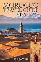 MOROCCO TRAVEL GUIDE 2026: An Expert’s Journey Through Imperial Cities, Sahara Adventures, Coastal E
