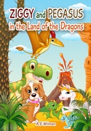 Ziggy and Pegasus in the Land of the Dragons A.E. Wilman