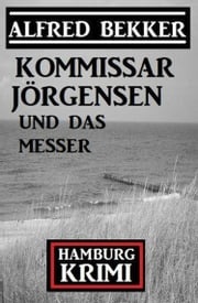 Kommissar Jörgensen und das Messer: Kommissar Jörgensen Hamburg Krimi Alfred Bekker