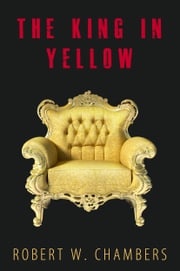 The King In Yellow: 10 Short Stories + Audiobook Links Robert W. Chambers