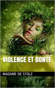 Violence et bonté MADAME DE STOLZ