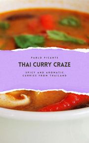 Thai Curry Craze: Spicy and Aromatic Curries from Thailand Pablo Picante
