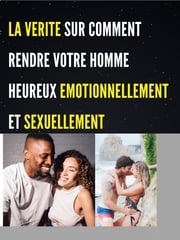 LA VERITE SUR COMMENT RENDRE VOTRE HOMME HEUREUX EMOTIONNELLEMENT ET SEXUELLEMENT Marcelin Sakou