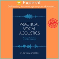 Practical Vocal Acoustics - Pedagogic Applications for Teachers and Singers by Kenneth Bozeman (UK e