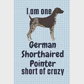 I am one German Shorthaired Pointer short of crazy: For German Shorthaired Pointer Dog Fans