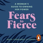 Fears to Fierce Brita Fernandez Schmidt