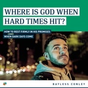 Where Is God When Hard Times Hit? Bayless Conley