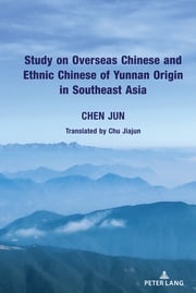 Study on Overseas Chinese and Ethnic Chinese of Yunnan Origin in Southeast Asia Jun Chen