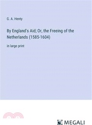 By England's Aid; Or, the Freeing of the Netherlands (1585-1604): in large print