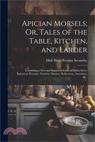 99142.Apician Morsels; Or, Tales of the Table, Kitchen, and Larder: Containing a New and Improved Code of Eatics; Select Epicurean Precepts; Nutritive Maxim