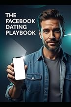 The Facebook Dating Playbook: Master the Art of Online Conversation, Profile Optimization, and Movin