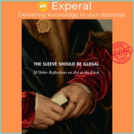 The Sleeve Should Be Illegal - & Other Reflections on Art at the Frick by Adam Gopnik (US edition, h