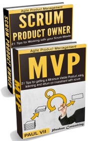 Agile Product Management: Product Owner 21 Tips &amp; Minimum Viable Product 21 Tips for getting a MVP with Scrum Paul VII
